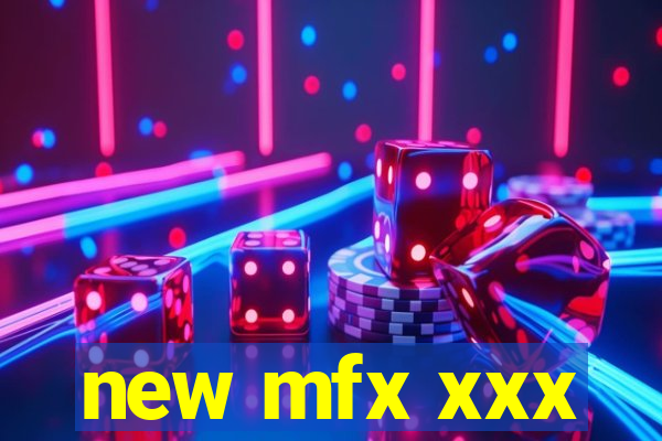 new mfx xxx